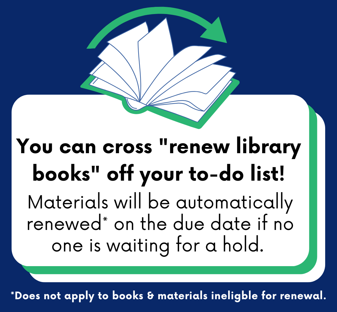You can cross "renew library books" off your to-do list! Eligible materials will be automatically renewed on the due date if no one is waiting for a hold.
